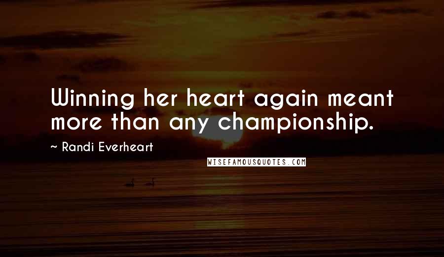 Randi Everheart Quotes: Winning her heart again meant more than any championship.