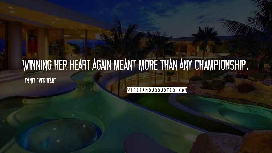 Randi Everheart Quotes: Winning her heart again meant more than any championship.