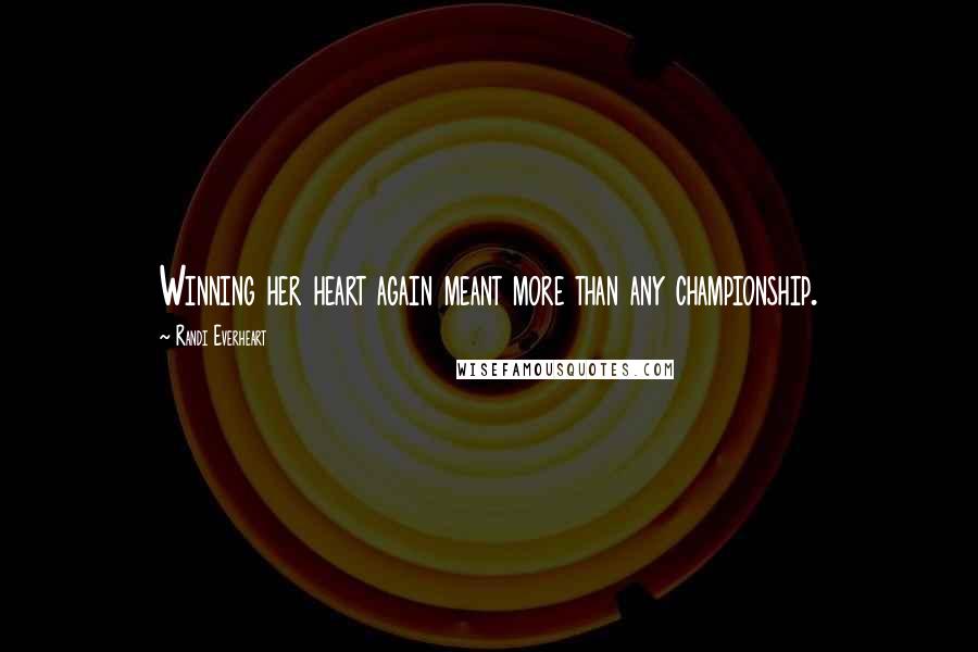 Randi Everheart Quotes: Winning her heart again meant more than any championship.