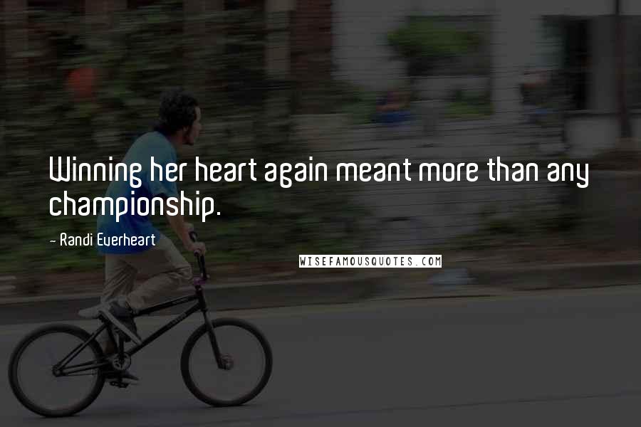 Randi Everheart Quotes: Winning her heart again meant more than any championship.