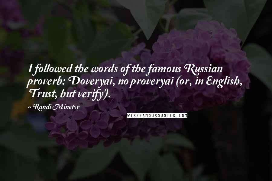 Randi Minetor Quotes: I followed the words of the famous Russian proverb: Doveryai, no proveryai (or, in English, 'Trust, but verify').