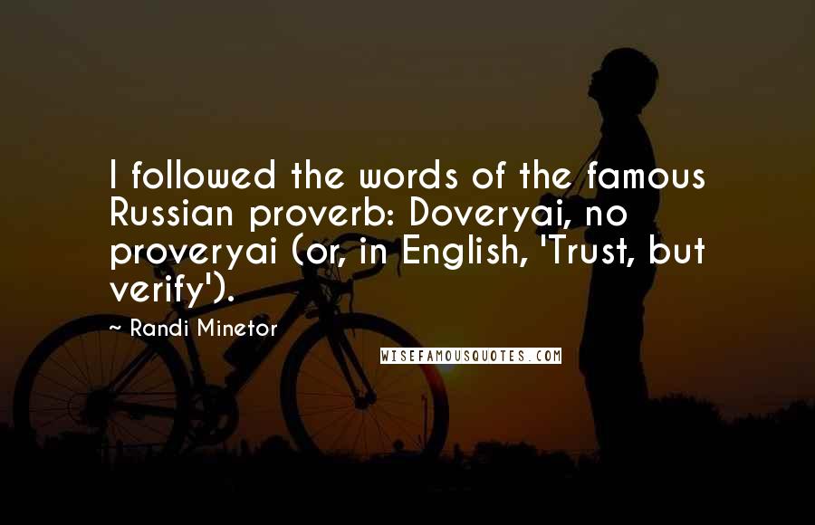 Randi Minetor Quotes: I followed the words of the famous Russian proverb: Doveryai, no proveryai (or, in English, 'Trust, but verify').