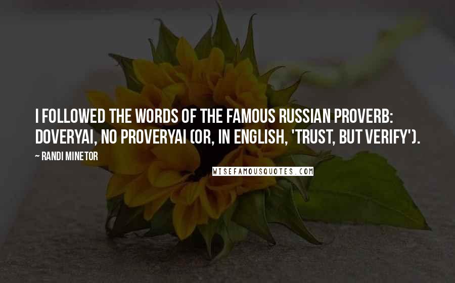 Randi Minetor Quotes: I followed the words of the famous Russian proverb: Doveryai, no proveryai (or, in English, 'Trust, but verify').