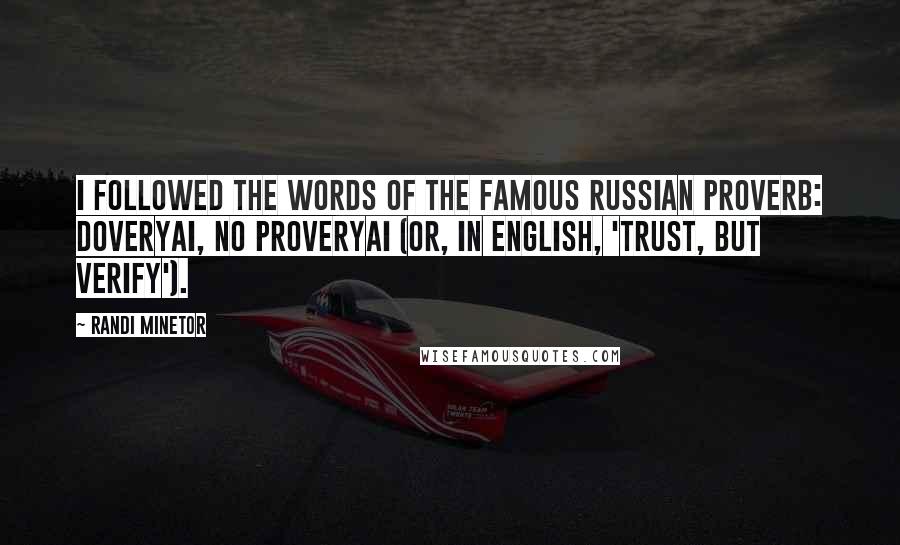 Randi Minetor Quotes: I followed the words of the famous Russian proverb: Doveryai, no proveryai (or, in English, 'Trust, but verify').