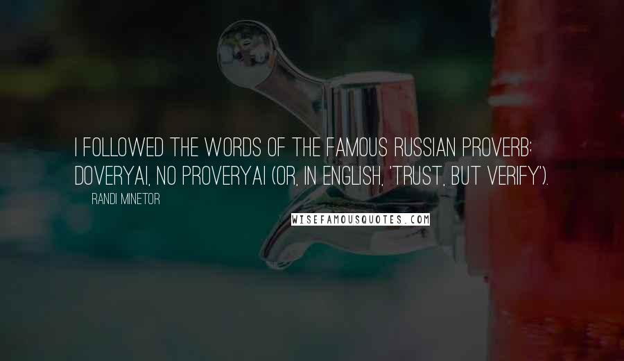 Randi Minetor Quotes: I followed the words of the famous Russian proverb: Doveryai, no proveryai (or, in English, 'Trust, but verify').