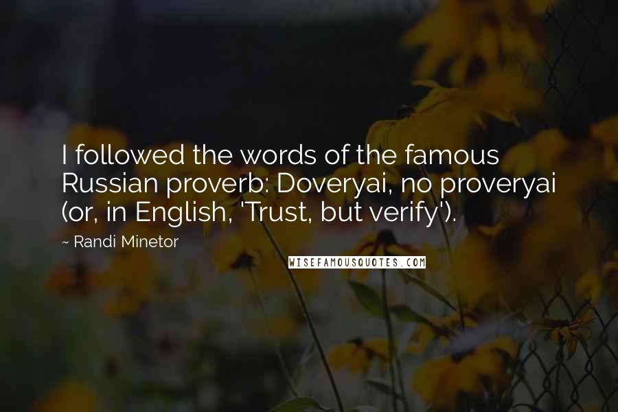 Randi Minetor Quotes: I followed the words of the famous Russian proverb: Doveryai, no proveryai (or, in English, 'Trust, but verify').