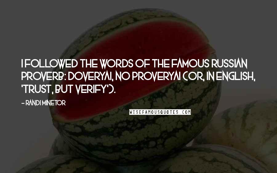 Randi Minetor Quotes: I followed the words of the famous Russian proverb: Doveryai, no proveryai (or, in English, 'Trust, but verify').