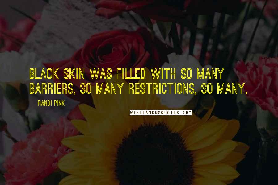 Randi Pink Quotes: Black skin was filled with so many barriers, so many restrictions, so many.