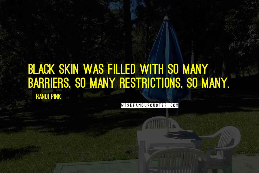 Randi Pink Quotes: Black skin was filled with so many barriers, so many restrictions, so many.