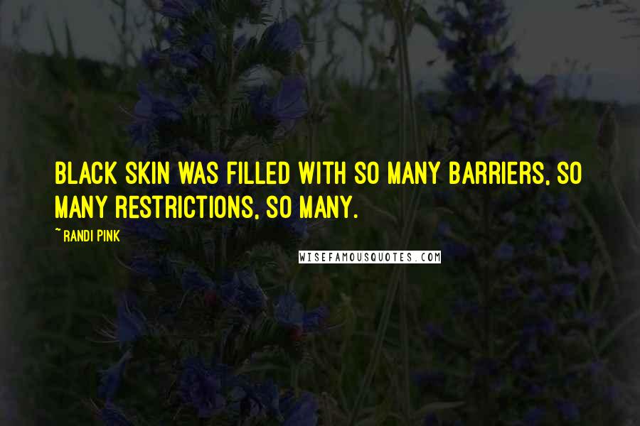 Randi Pink Quotes: Black skin was filled with so many barriers, so many restrictions, so many.