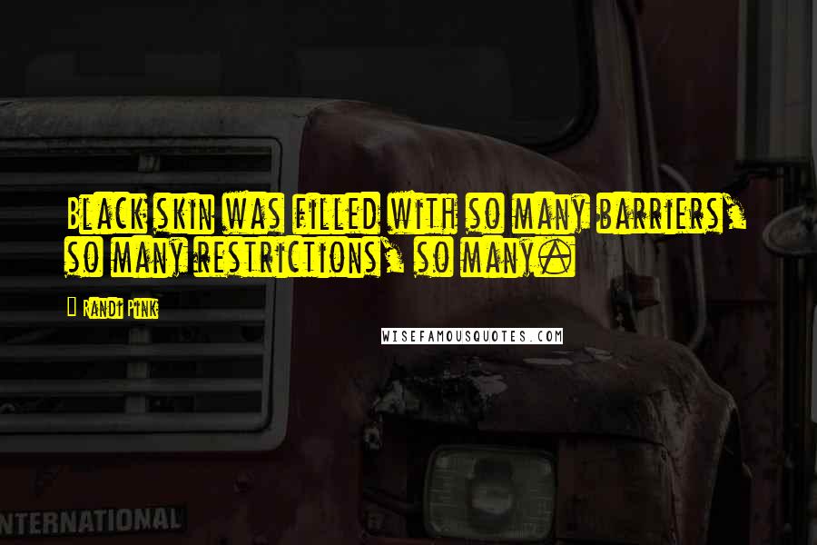 Randi Pink Quotes: Black skin was filled with so many barriers, so many restrictions, so many.