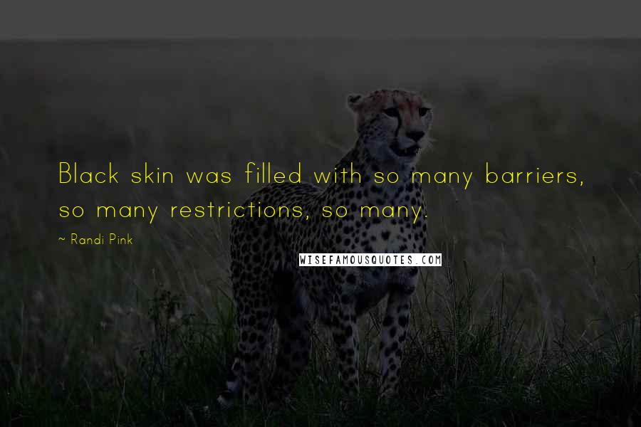 Randi Pink Quotes: Black skin was filled with so many barriers, so many restrictions, so many.