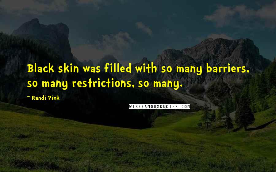 Randi Pink Quotes: Black skin was filled with so many barriers, so many restrictions, so many.