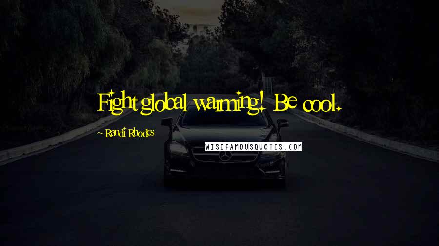 Randi Rhodes Quotes: Fight global warming! Be cool.