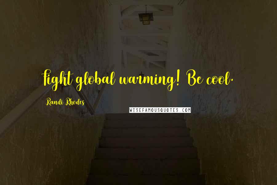 Randi Rhodes Quotes: Fight global warming! Be cool.