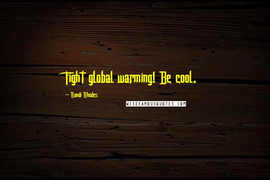 Randi Rhodes Quotes: Fight global warming! Be cool.