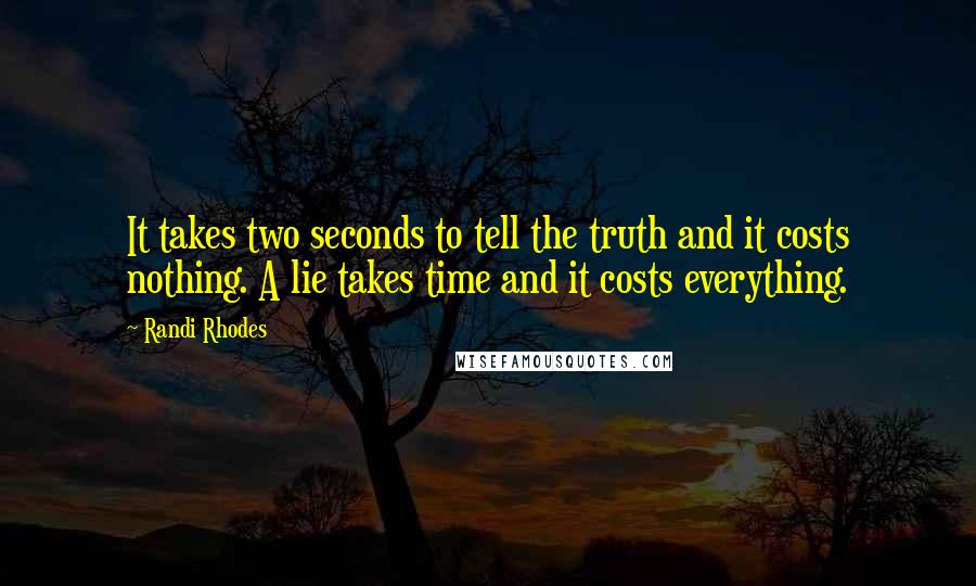 Randi Rhodes Quotes: It takes two seconds to tell the truth and it costs nothing. A lie takes time and it costs everything.