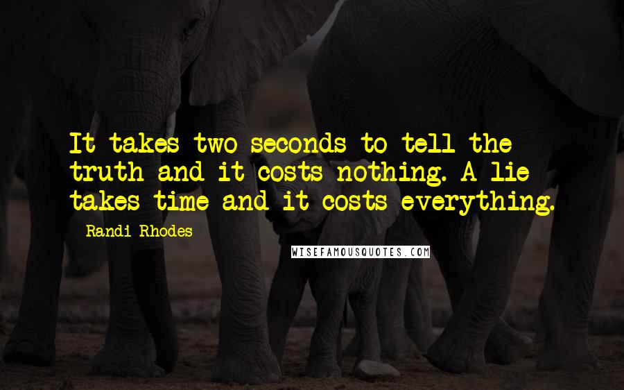 Randi Rhodes Quotes: It takes two seconds to tell the truth and it costs nothing. A lie takes time and it costs everything.