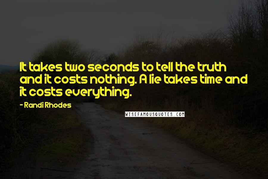 Randi Rhodes Quotes: It takes two seconds to tell the truth and it costs nothing. A lie takes time and it costs everything.