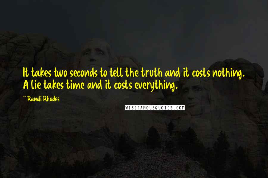 Randi Rhodes Quotes: It takes two seconds to tell the truth and it costs nothing. A lie takes time and it costs everything.