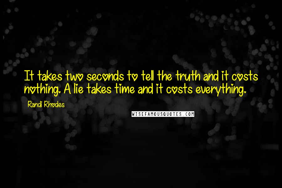 Randi Rhodes Quotes: It takes two seconds to tell the truth and it costs nothing. A lie takes time and it costs everything.