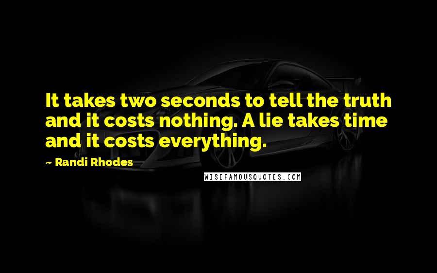 Randi Rhodes Quotes: It takes two seconds to tell the truth and it costs nothing. A lie takes time and it costs everything.