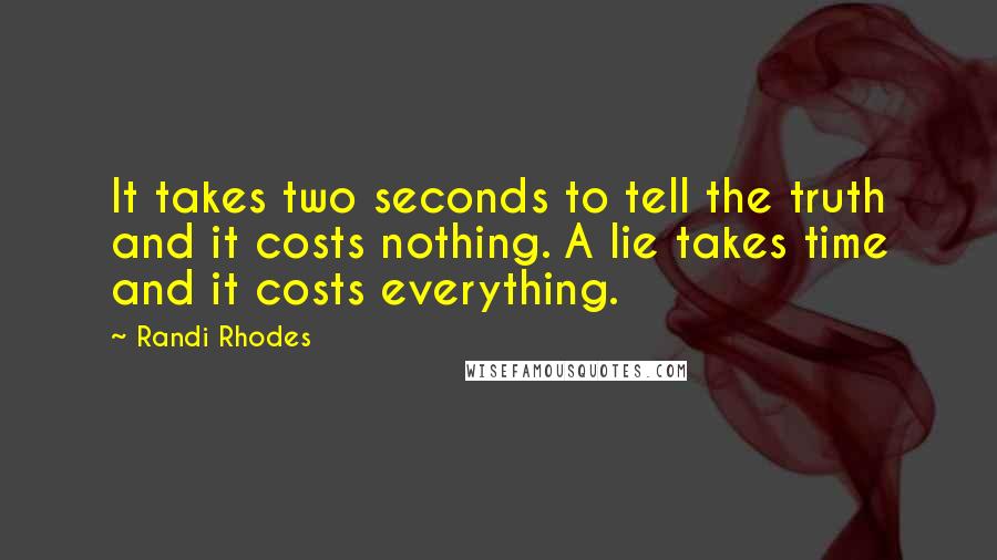 Randi Rhodes Quotes: It takes two seconds to tell the truth and it costs nothing. A lie takes time and it costs everything.