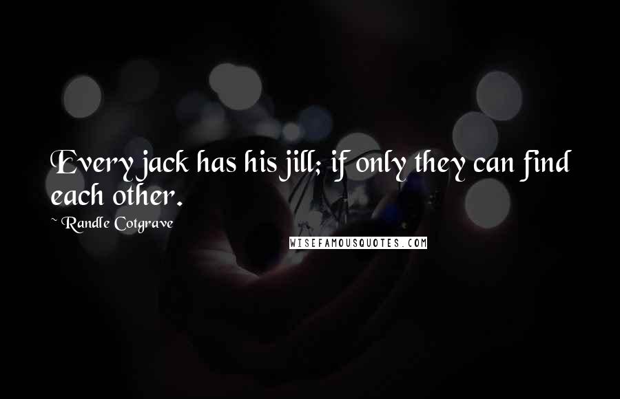 Randle Cotgrave Quotes: Every jack has his jill; if only they can find each other.