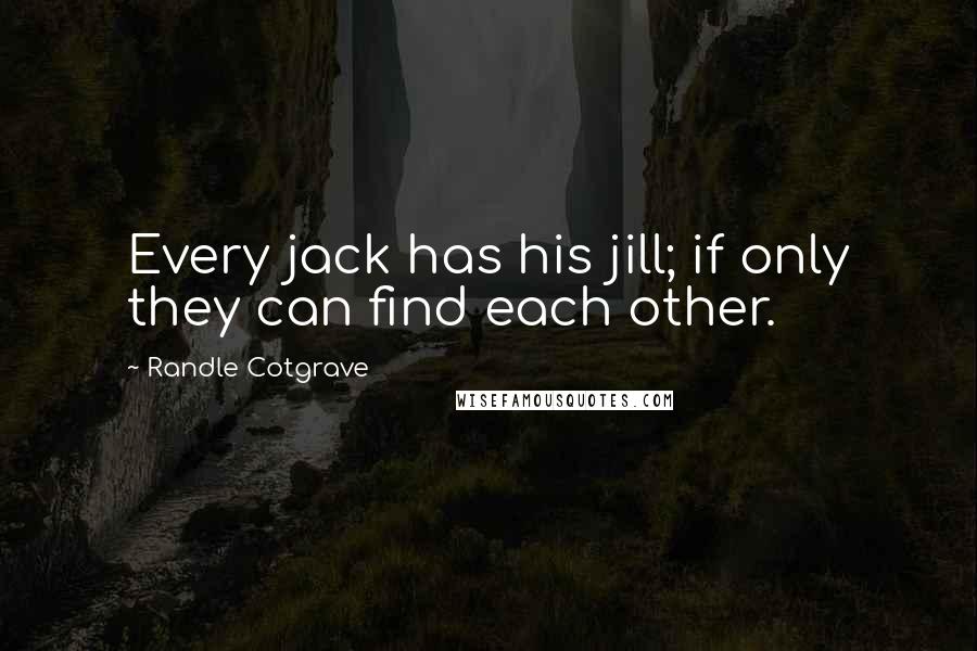 Randle Cotgrave Quotes: Every jack has his jill; if only they can find each other.