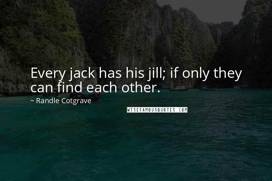 Randle Cotgrave Quotes: Every jack has his jill; if only they can find each other.