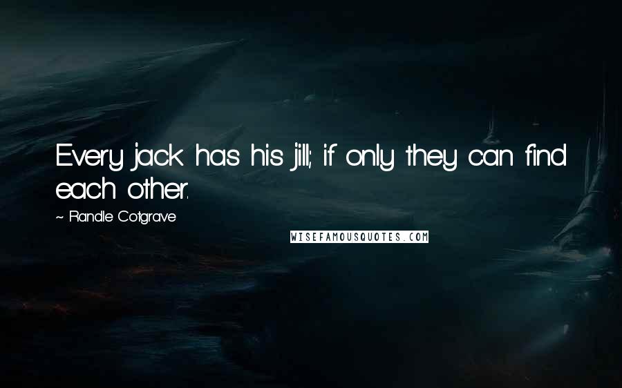 Randle Cotgrave Quotes: Every jack has his jill; if only they can find each other.