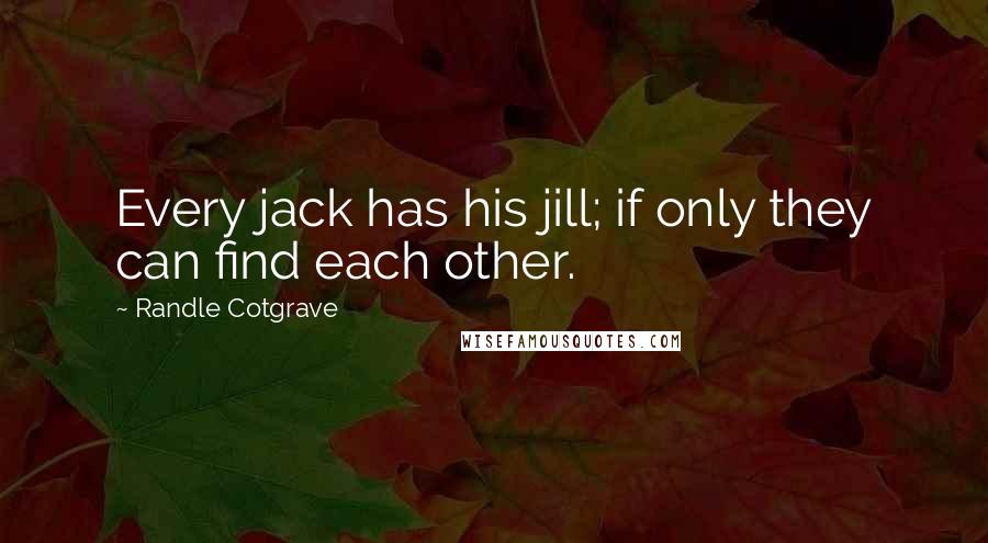 Randle Cotgrave Quotes: Every jack has his jill; if only they can find each other.