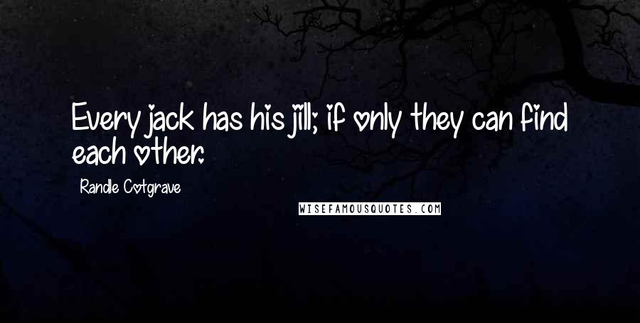 Randle Cotgrave Quotes: Every jack has his jill; if only they can find each other.