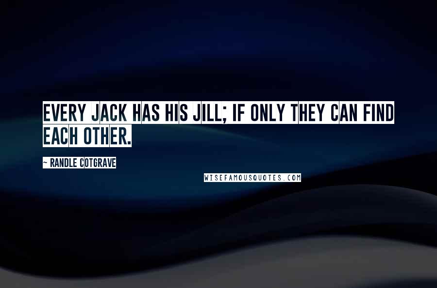 Randle Cotgrave Quotes: Every jack has his jill; if only they can find each other.