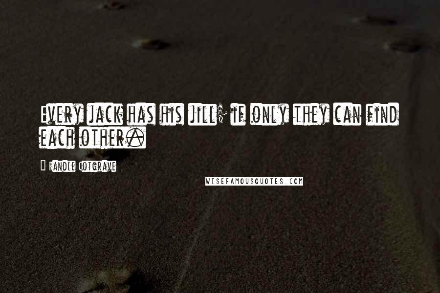 Randle Cotgrave Quotes: Every jack has his jill; if only they can find each other.