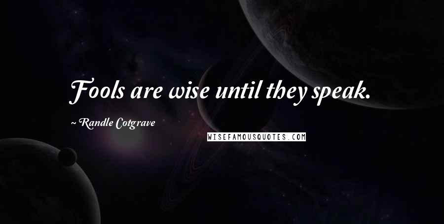 Randle Cotgrave Quotes: Fools are wise until they speak.