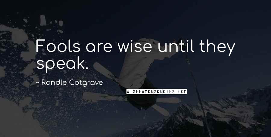 Randle Cotgrave Quotes: Fools are wise until they speak.