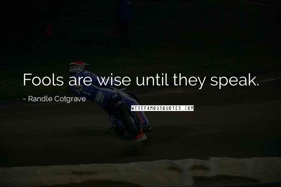 Randle Cotgrave Quotes: Fools are wise until they speak.