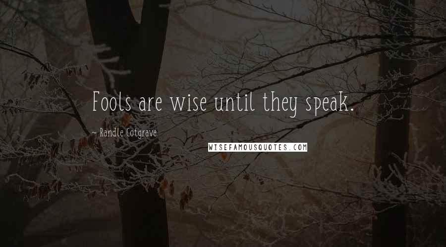 Randle Cotgrave Quotes: Fools are wise until they speak.