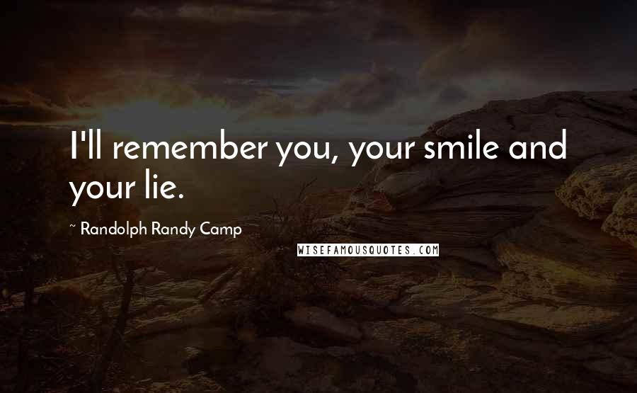 Randolph Randy Camp Quotes: I'll remember you, your smile and your lie.