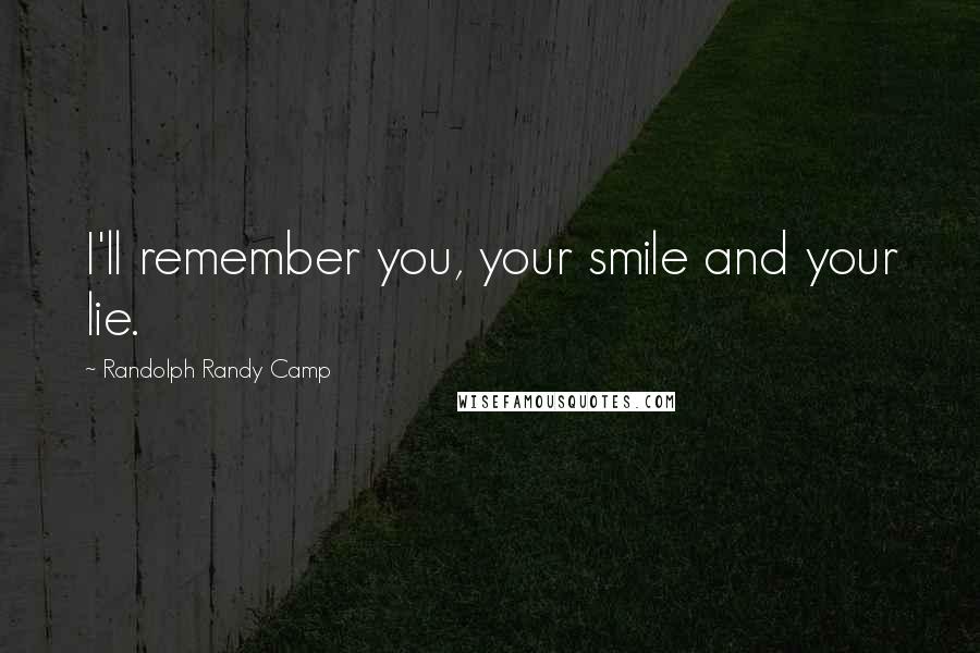 Randolph Randy Camp Quotes: I'll remember you, your smile and your lie.