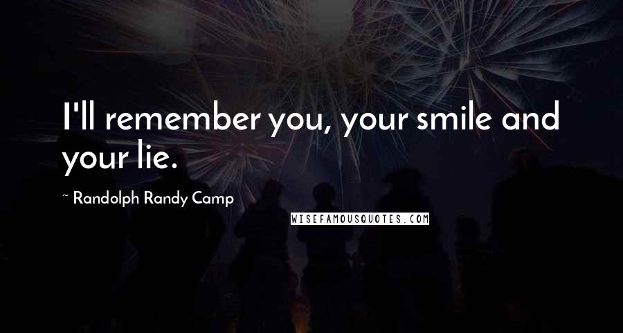 Randolph Randy Camp Quotes: I'll remember you, your smile and your lie.