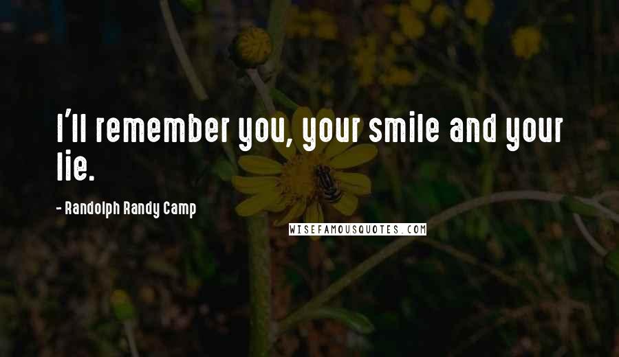 Randolph Randy Camp Quotes: I'll remember you, your smile and your lie.