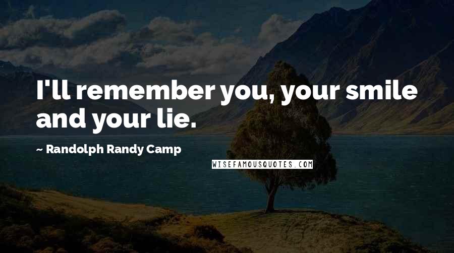 Randolph Randy Camp Quotes: I'll remember you, your smile and your lie.