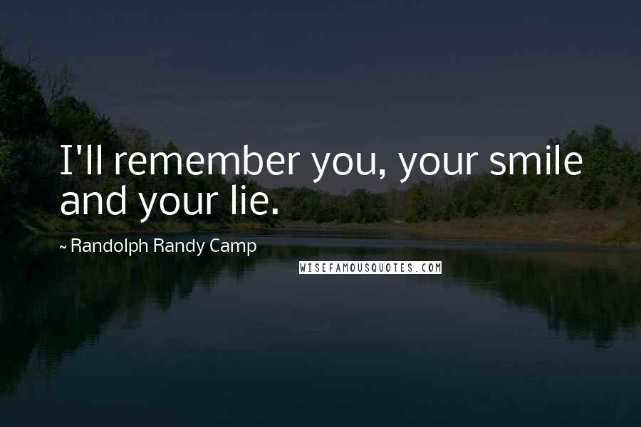 Randolph Randy Camp Quotes: I'll remember you, your smile and your lie.