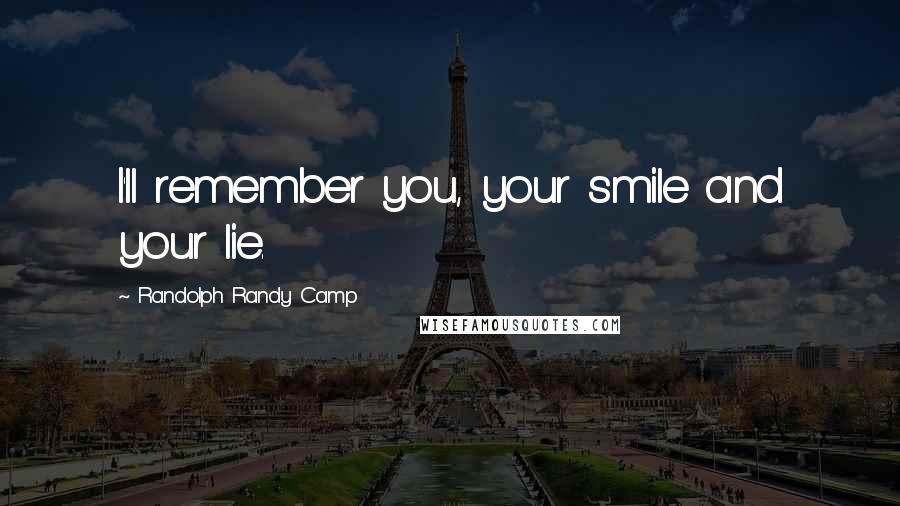 Randolph Randy Camp Quotes: I'll remember you, your smile and your lie.