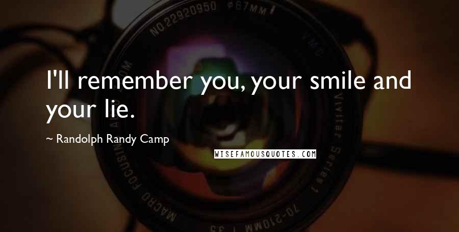 Randolph Randy Camp Quotes: I'll remember you, your smile and your lie.