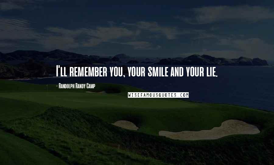 Randolph Randy Camp Quotes: I'll remember you, your smile and your lie.