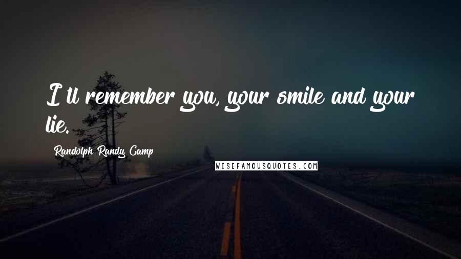 Randolph Randy Camp Quotes: I'll remember you, your smile and your lie.