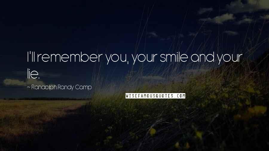 Randolph Randy Camp Quotes: I'll remember you, your smile and your lie.